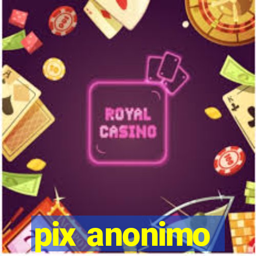 pix anonimo